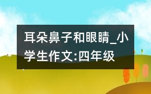 耳朵、鼻子和眼睛_小學(xué)生作文:四年級(jí)