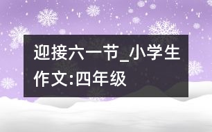 迎接“六一”節(jié)_小學(xué)生作文:四年級