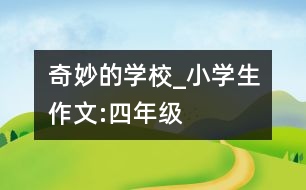 奇妙的學(xué)校_小學(xué)生作文:四年級(jí)