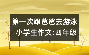 第一次跟爸爸去游泳_小學生作文:四年級