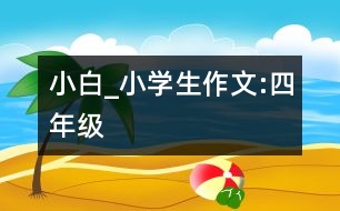 小白_小學(xué)生作文:四年級