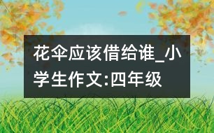 花傘應(yīng)該借給誰_小學(xué)生作文:四年級