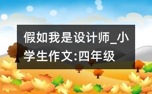 假如我是設(shè)計(jì)師_小學(xué)生作文:四年級(jí)