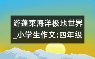 游蓬萊海洋極地世界_小學(xué)生作文:四年級