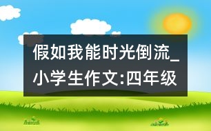 假如我能時(shí)光倒流_小學(xué)生作文:四年級(jí)