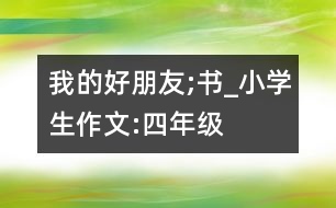 我的好朋友;書_小學(xué)生作文:四年級