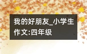 我的好朋友_小學(xué)生作文:四年級