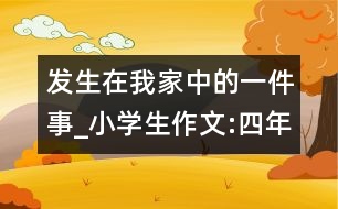 發(fā)生在我家中的一件事_小學(xué)生作文:四年級(jí)