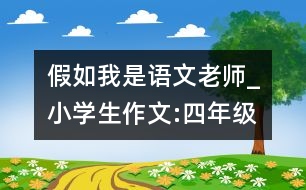 假如我是語文老師_小學生作文:四年級