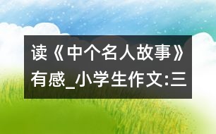 讀《中個(gè)名人故事》有感_小學(xué)生作文:三年級(jí)