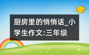 廚房里的悄悄話_小學(xué)生作文:三年級