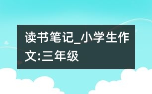 讀書(shū)筆記_小學(xué)生作文:三年級(jí)