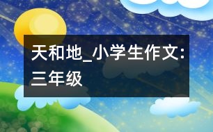 天和地_小學(xué)生作文:三年級(jí)