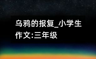 烏鴉的報(bào)復(fù)_小學(xué)生作文:三年級