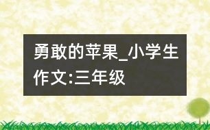 勇敢的蘋果_小學(xué)生作文:三年級(jí)