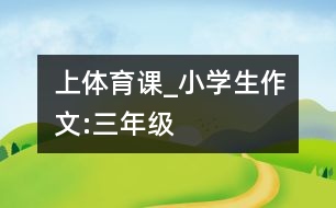 上體育課_小學(xué)生作文:三年級(jí)