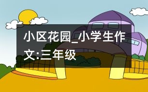 小區(qū)花園_小學(xué)生作文:三年級