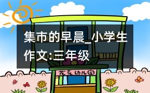 集市的早晨_小學生作文:三年級