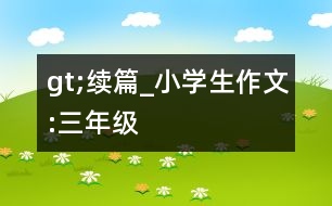 gt;續(xù)篇_小學(xué)生作文:三年級(jí)