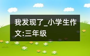 我發(fā)現了_小學生作文:三年級