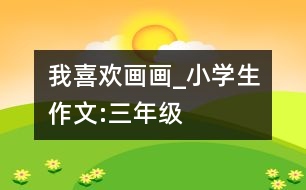 我喜歡畫畫_小學(xué)生作文:三年級