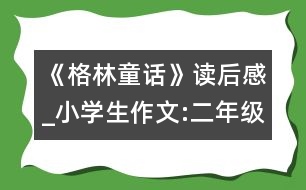 《格林童話》讀后感_小學(xué)生作文:二年級(jí)