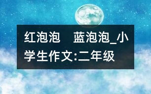 紅泡泡　藍(lán)泡泡、_小學(xué)生作文:二年級