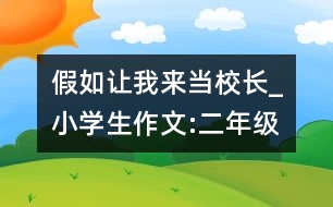 假如讓我來(lái)當(dāng)校長(zhǎng)_小學(xué)生作文:二年級(jí)