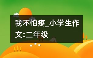 我不怕疼_小學(xué)生作文:二年級