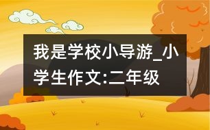 我是學(xué)校小導(dǎo)游_小學(xué)生作文:二年級