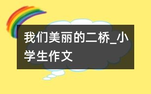 我們美麗的二橋_小學生作文