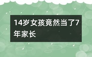 14歲女孩竟然當了7年“家長”