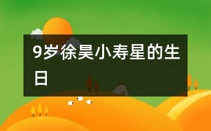 9歲徐昊：小壽星的生日