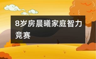 8歲房晨曦：家庭智力競賽