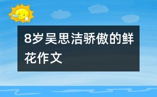 8歲吳思潔：驕傲的鮮花（作文）