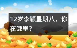 12歲李穎：星期八，你在哪里？