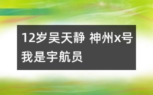 12歲吳天靜 神州x號我是宇航員