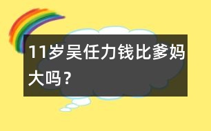 11歲吳任力：錢比爹媽大嗎？