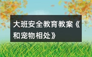 大班安全教育教案《和寵物相處》