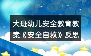 大班幼兒安全教育教案《安全自救》反思