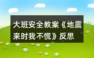 大班安全教案《地震來(lái)時(shí)我不慌》反思