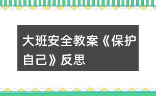 大班安全教案《保護(hù)自己》反思