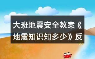 大班地震安全教案《地震知識知多少》反思