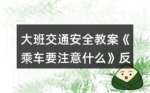 大班交通安全教案《乘車要注意什么》反思