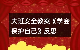 大班安全教案《學(xué)會(huì)保護(hù)自己》反思