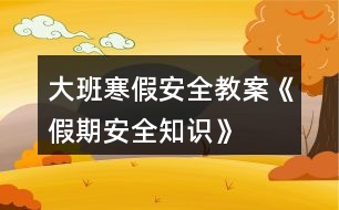 大班寒假安全教案《假期安全知識(shí)》