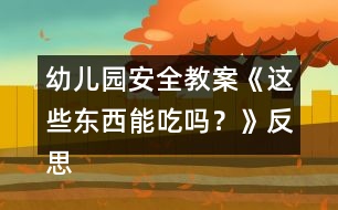 幼兒園安全教案《這些東西能吃嗎？》反思