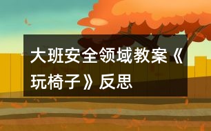 大班安全領域教案《玩椅子》反思