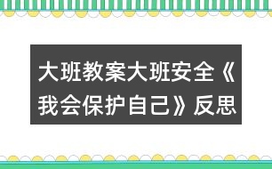 大班教案大班安全《我會保護自己》反思