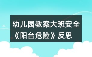 幼兒園教案大班安全《陽臺危險》反思